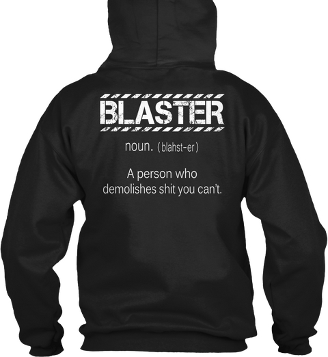 Blaster Blaster Noun. (Blahst Er) A Person Who Demolishes Shit You Can't. Black T-Shirt Back