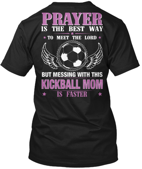 Prayer Is The Best Way To Meet The Lord But Messing This Kickball Mom Is Faster Black T-Shirt Back