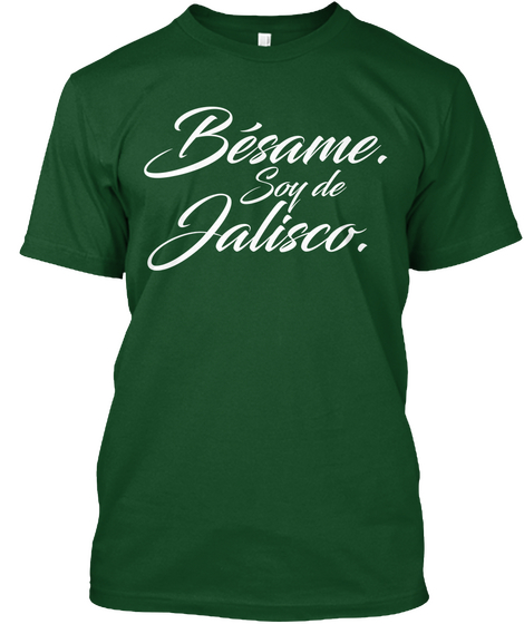 Bésame. Soy De Jalisco. Deep Forest T-Shirt Front