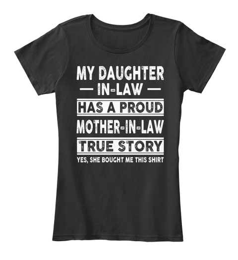 My Daughter In Law Has A Proud Mother In Law True Story Yes She Bought Me This Shirt Black T-Shirt Front