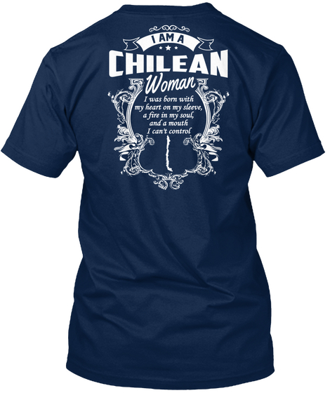 I Am A Chilean Woman I Was Born With My Heart On My Sleeve, A Fire In My Soul, And A Mouth I Can't Control  Navy T-Shirt Back