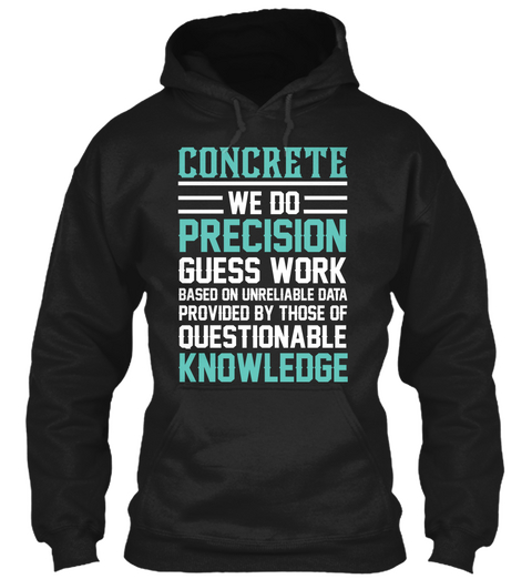 Concrete We Do Precision Guess Work Based On Unreliable Data Provided By Those Of Questionable Knowledge Black áo T-Shirt Front