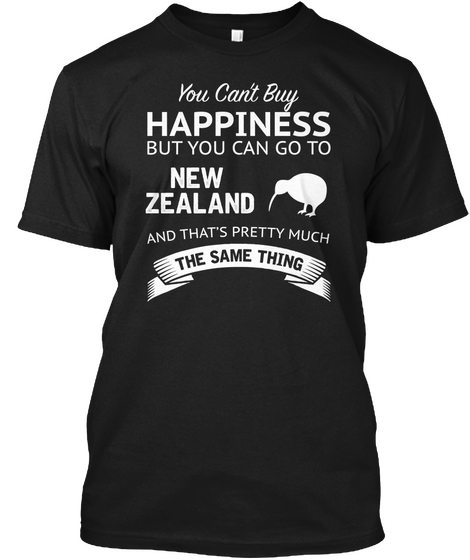 You Can't Buy Happiness But You Can Go To New Zealand And That's Pretty Much The Same Thing Black áo T-Shirt Front