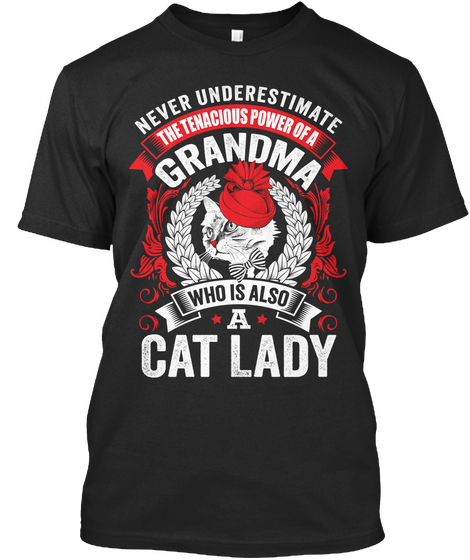 Never Underestimate The Tenacious Power Of A Grandma Who Is Also A Cat Lady  Black T-Shirt Front