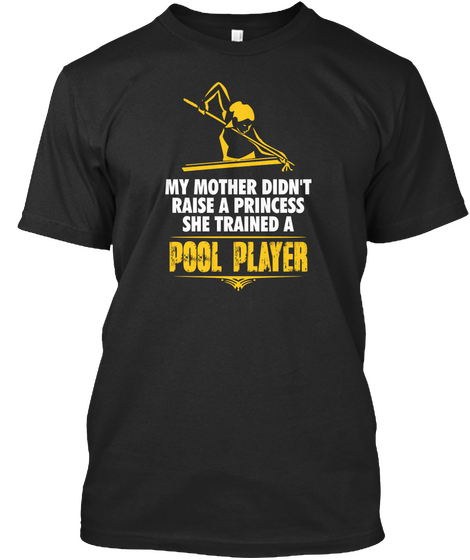 My Mother Didn't Raise A Princess She Trained A Pool Player Black T-Shirt Front