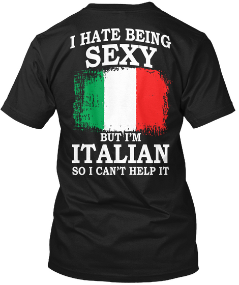 I Hate Being Sexy But I'm Italian So I Can't Help It Black T-Shirt Back
