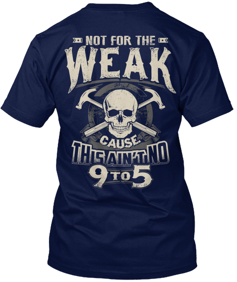 Not For The Weak Cause This Ain't No 9to5 Navy T-Shirt Back