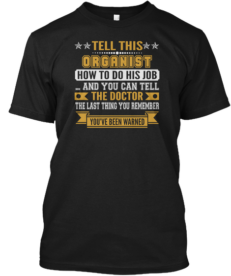 Tell This Organist How To Do His Job And You Can Tell The Doctor The Last Thing You Remember You've Been Warned Black áo T-Shirt Front