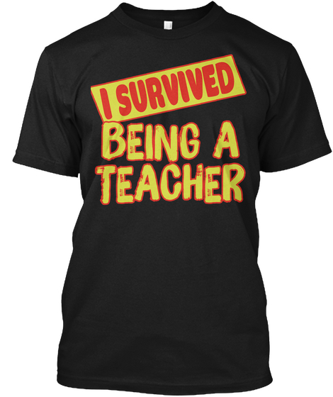 I Survived Being A Teacher Black T-Shirt Front