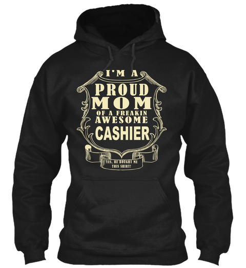 I'm A Proud Mom Of A Frekin Awesome Cashier Yes, He Bought Me This Shirt! Black Camiseta Front