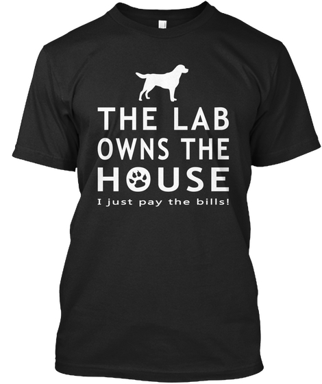 The Lab Owns The House I Just Pay The Bills! Black Camiseta Front