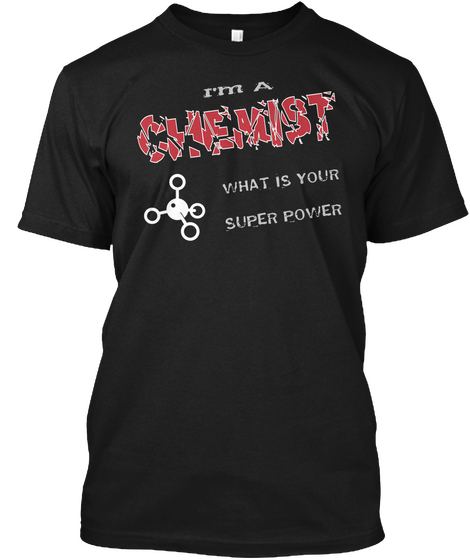 I'm A Chemist What Is Your Super Power Black T-Shirt Front