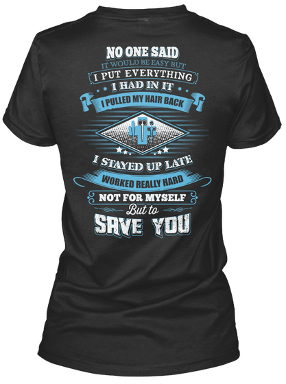 No One Said It Would Be Easy But I Put Everything I Had In It I Pulled My Hair Back I Stayed Up Late Worked Really... Black áo T-Shirt Back