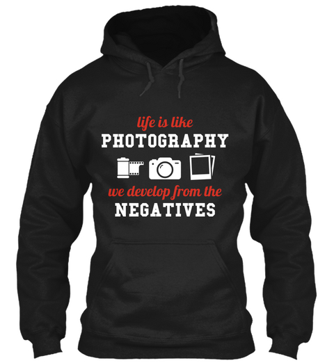 Life Is Like Photography We Develop From The Negatives Black áo T-Shirt Front