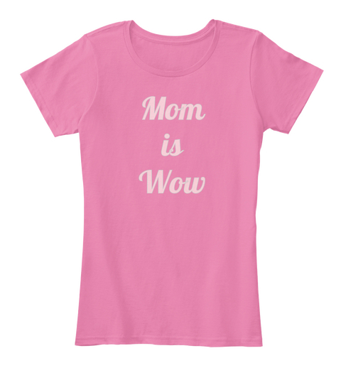 Mom
Is
Wow True Pink Kaos Front