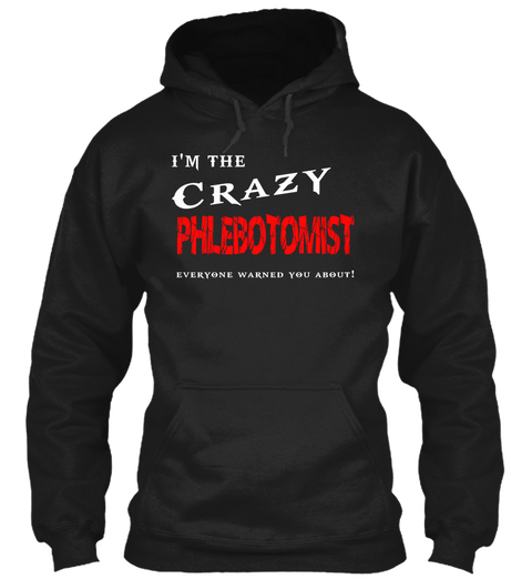 I'm The Crazy Phlebotomist Everyone Warned You About Black áo T-Shirt Front