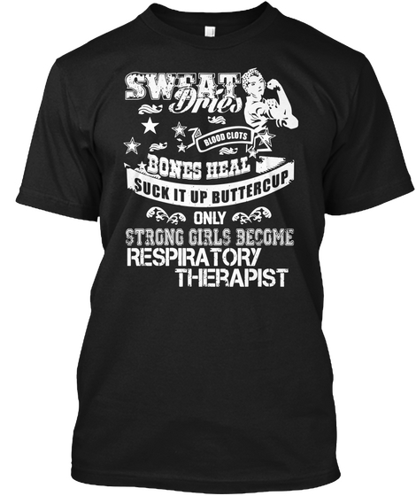 Sweat Dries Blood Clots Bones Heal Suck It Up Buttercup Only Strong Girls Become Respiratory Therapist Black Kaos Front