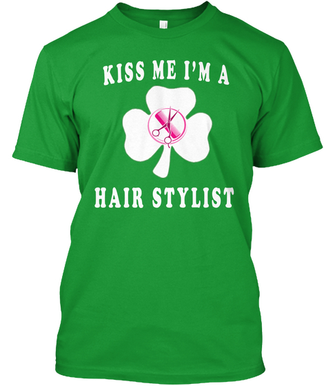 Kiss Me I'm A Hair Stylist Kelly Green T-Shirt Front