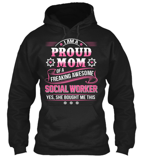 * I Am A * Proud Mom Of A Freaking Awesome Social Worker Yes, She Bought Me This Black T-Shirt Front