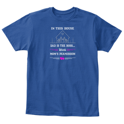 In This House Dad Is The Boss... With Mom's Permission Deep Royal  T-Shirt Front