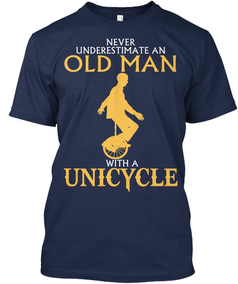 Never Underestimate An Old Man With A Unicycle Navy T-Shirt Front