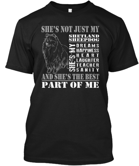 She's Not Just My Shetland Sheepdog She's My Dreams Happiness Heart Laughter Teacher Sanity And She's The Best Part... Black T-Shirt Front