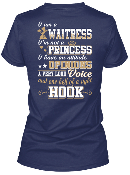 I Am A Waitress I M Not A Princess I Have An Attitude Opinions A Very Loud Voice And One Navy T-Shirt Back