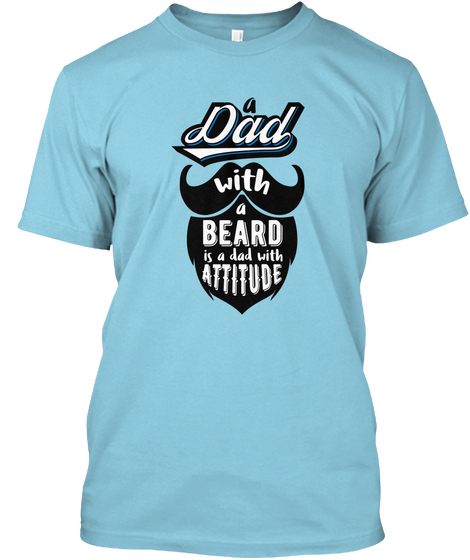 A Dad With A Beard Is A Dad With Attitude Light Blue T-Shirt Front
