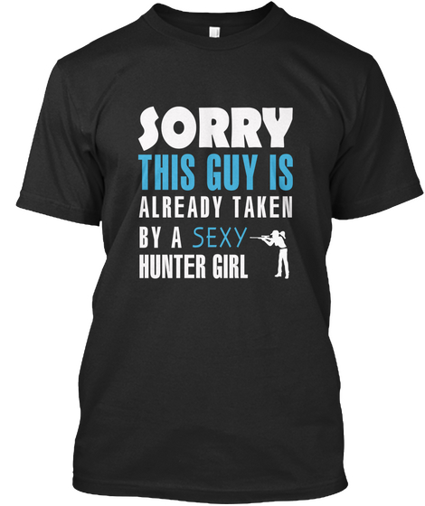 Sorry This Guy Is Already Taken By A Sexy Hunter Girl Black T-Shirt Front