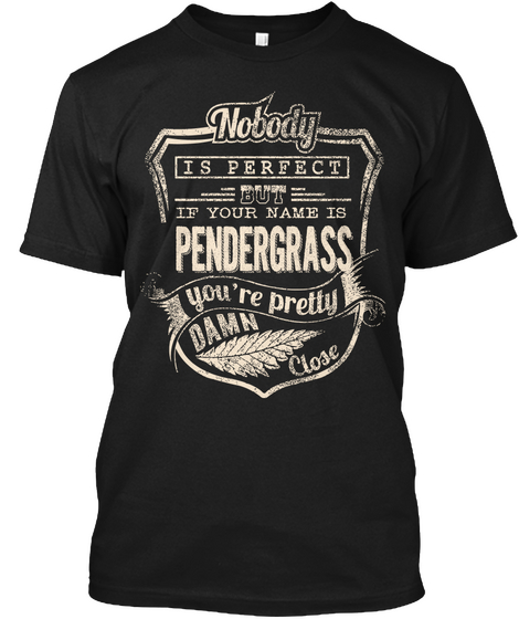 Nobody Is Perfect But If Your Name Is Pendergrass You're Pretty Damn Close Black T-Shirt Front