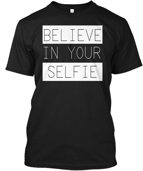 Believe In Your Selfie Black T-Shirt Front