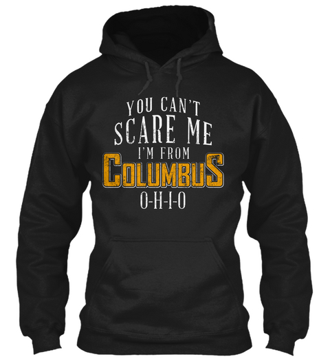 You Can't Scare Me I'm From Columbus O H I O Black T-Shirt Front