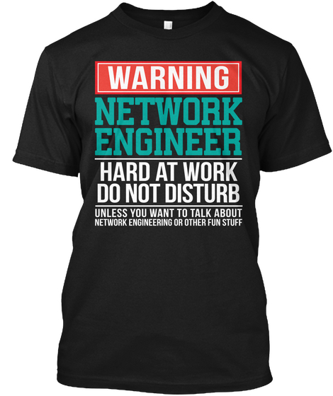 Warning Network Engineer Hard At Work Do Not Disturb Unless You Want To Talk About Network Engineering Or Other Fun... Black Maglietta Front