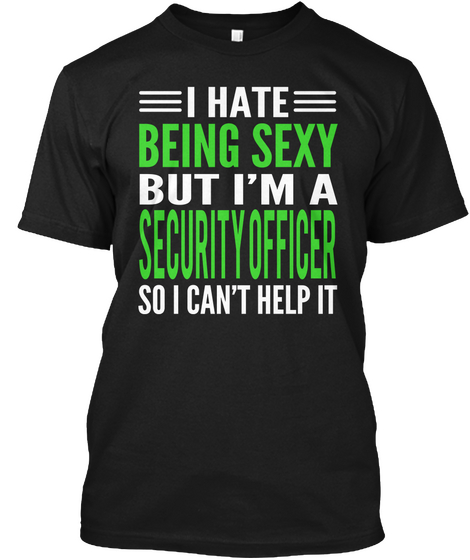 I Hate  Being Sexy But I'm A Security Officer So I Can't Help It Black T-Shirt Front