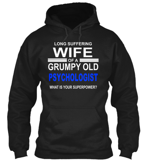 Long Suffering Wife Of A Grumpy Old Psychologist What Is Superpower? Black T-Shirt Front