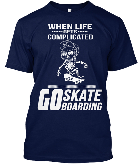 When Life Gets Complicated Go Skate Go Boarding Navy áo T-Shirt Front