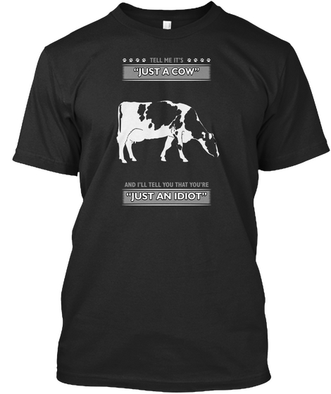 Tell Me It's Just A Cow And I'll Will Tell You That You're Just An Idiot Black áo T-Shirt Front
