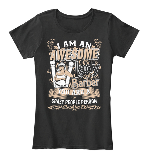 I Am An Awesome Lady Barber You Are A Crazy People Person Black T-Shirt Front