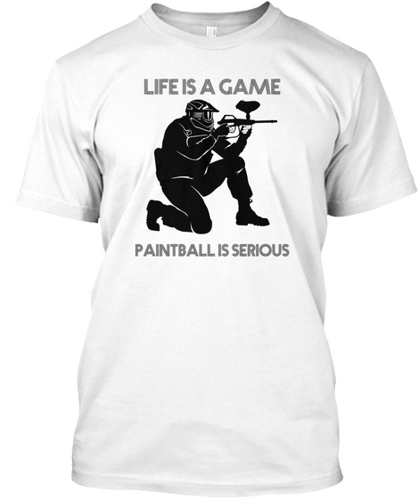 Life Is A Game, Paintball Is Serious. White T-Shirt Front