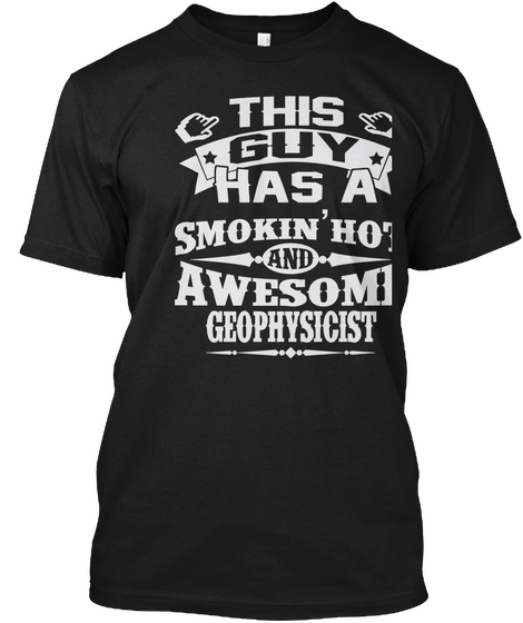 This Guy Has A Smokin' Hot And Awesome Geophysicst Black T-Shirt Front