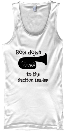 Bow Down To The Section Leader White T-Shirt Front
