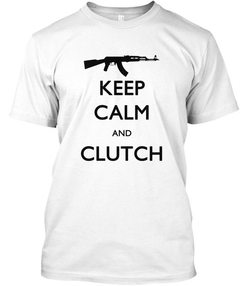 Keep Calm And Clutch White Kaos Front