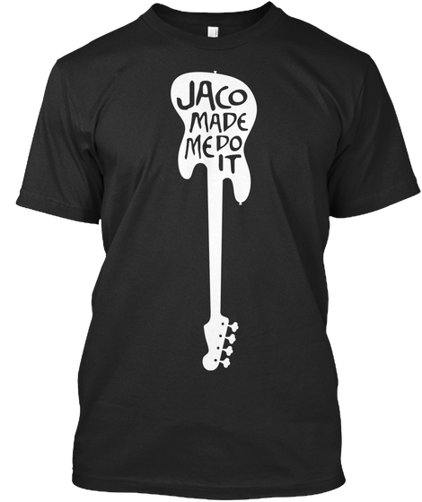 Jaco Made Me Black T-Shirt Front