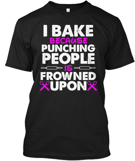 I Bake Because Punching People Is Frowned Upon Black Kaos Front