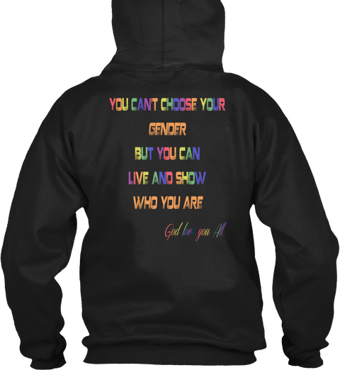 You Can't Choose Your Gender But You Can Live And Show Who You Are God Love You All Black T-Shirt Back