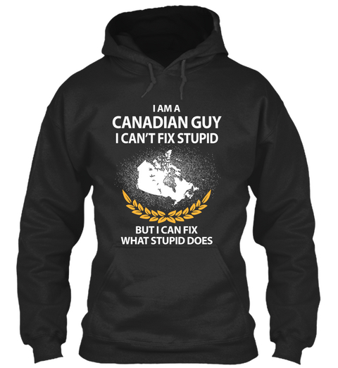 I Am A Canadian Guy I Can't Fix Stupid But I Can Fix What Stupid Does Jet Black Maglietta Front