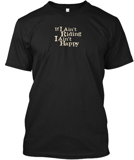 "I Ain't Riding I Ain't Happy Black áo T-Shirt Front