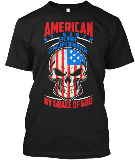 American By Birth Born Californian By Grace Of God Black T-Shirt Front