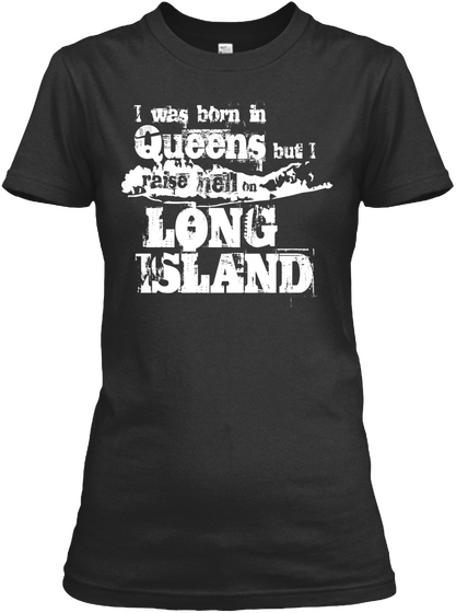 I Was Born In Queens But I Raise Hen On Long Island Black T-Shirt Front