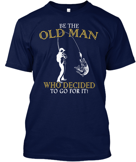 Be The Old Man Who Decided To Go For It! Navy Camiseta Front